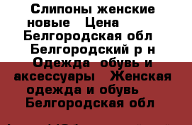 Слипоны женские новые › Цена ­ 800 - Белгородская обл., Белгородский р-н Одежда, обувь и аксессуары » Женская одежда и обувь   . Белгородская обл.